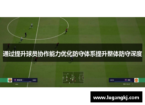 通过提升球员协作能力优化防守体系提升整体防守深度